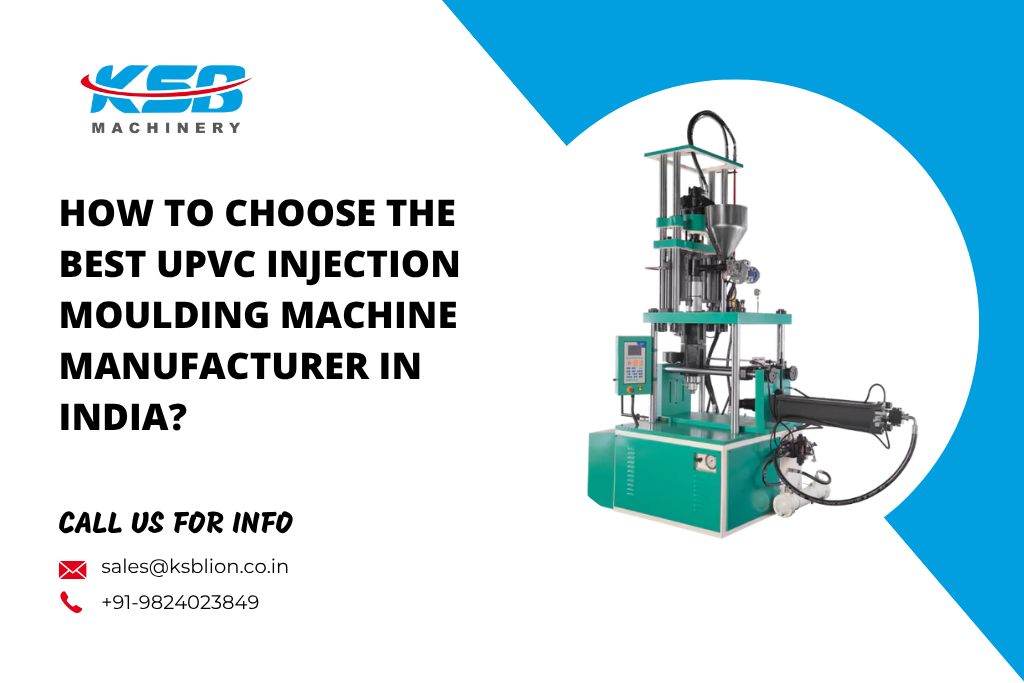 How to Choose the Best UPVC Injection Moulding Machine Manufacturer in India?